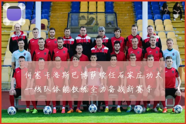 何塞卡洛斯巴博萨续任石家庄功夫一线队体能教练全力备战新赛季