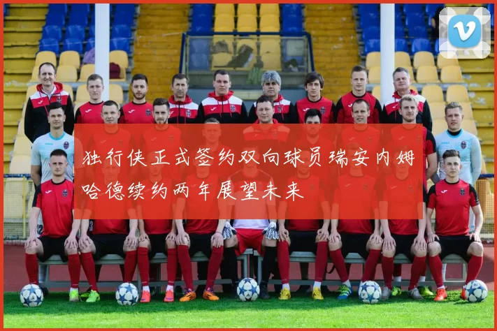 独行侠正式签约双向球员瑞安内姆哈德续约两年展望未来