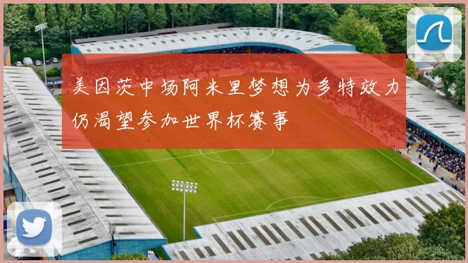 美因茨中场阿米里梦想为多特效力仍渴望参加世界杯赛事